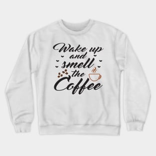 Wake up and smell the coffee Crewneck Sweatshirt